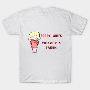 SORRY LADIES THIS GUY IS TAKEN T SHIRT T-Shirt